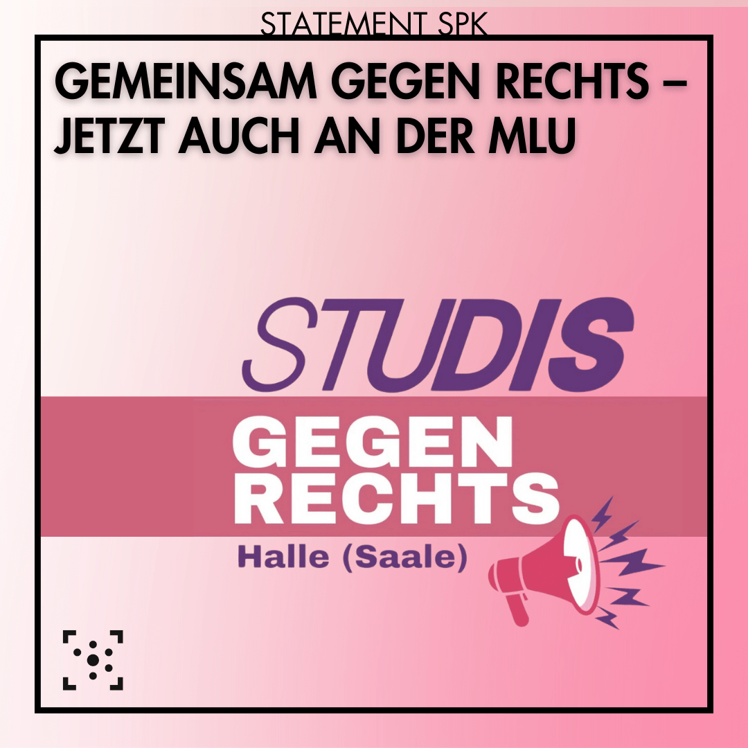 Der Hintergrund ist ein Farbverlauf von weiß zu pink, der schwarz umrahmt ist. Am Rahmen steht "Statement SPK", innerhalb des Rahmens ist die Überschrift: "Gemeinsam gegen rechts - jetzt auch an der MLU". Darunter ist das Logo der Studis gegen rechts Halle (Saale) - neben eben diesem Schriftzug ist ein gezeichnetes Megafon zu sehen. Am unteren linken Bildrand ist das Logo des Stura Uni Halle.